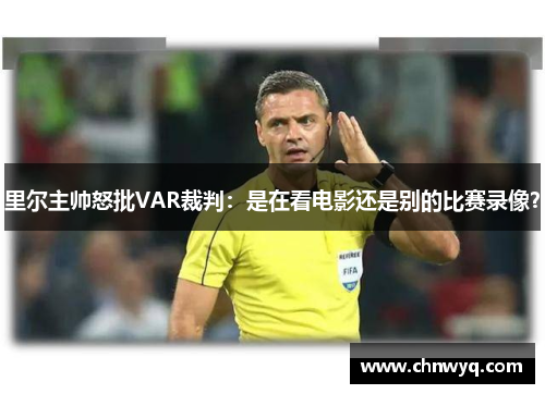 里尔主帅怒批VAR裁判：是在看电影还是别的比赛录像？