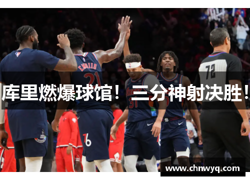 库里燃爆球馆！三分神射决胜！